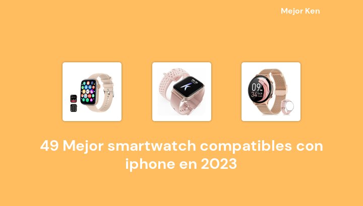 49 Mejor smartwatch compatibles con iphone en 2023 [Basado en 426 Reseñas]