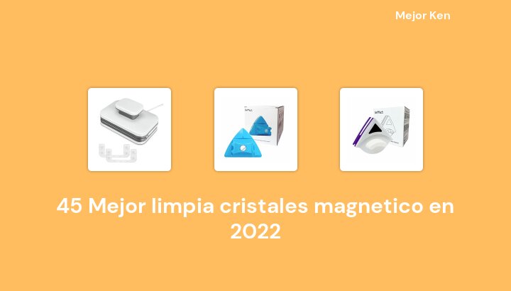 45 Mejor limpia cristales magnetico en 2022 [Basado en 829 Reseñas]