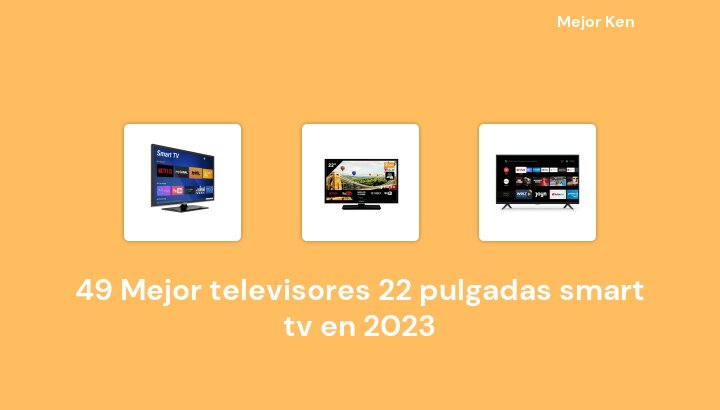49 Mejor televisores 22 pulgadas smart tv en 2023 [Basado en 903 Reseñas]
