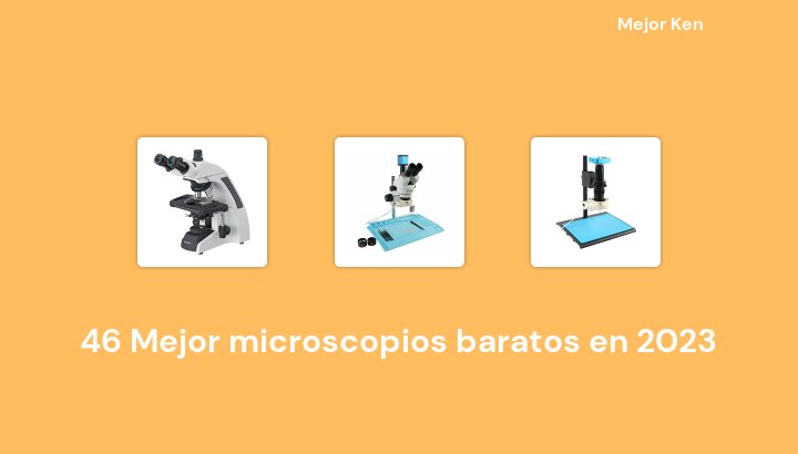 46 Mejor microscopios baratos en 2023 [Basado en 461 Reseñas]