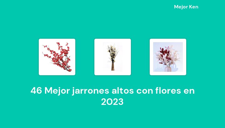46 Mejor jarrones altos con flores en 2023 [Basado en 265 Reseñas]