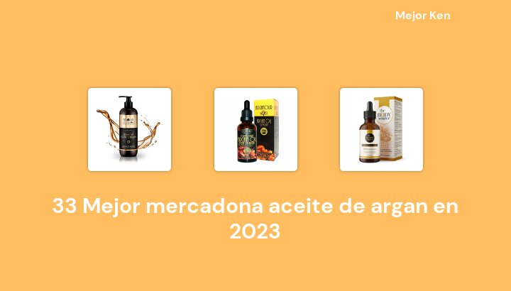 33 Mejor mercadona aceite de argan en 2023 [Basado en 375 Reseñas]