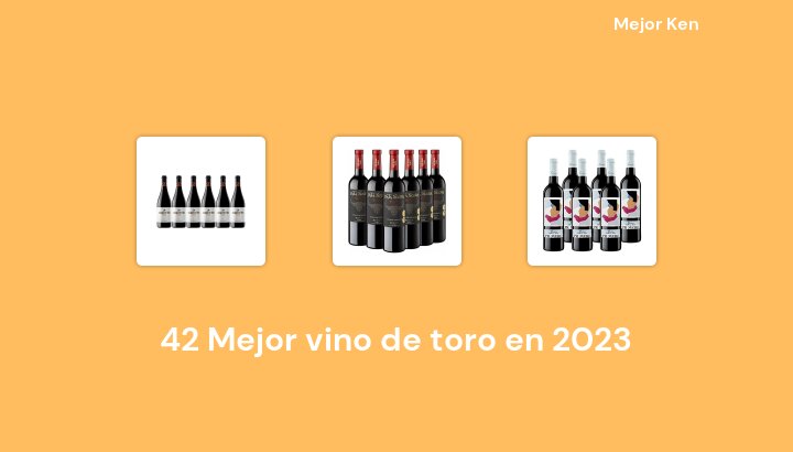 42 Mejor vino de toro en 2023 [Basado en 252 Reseñas]