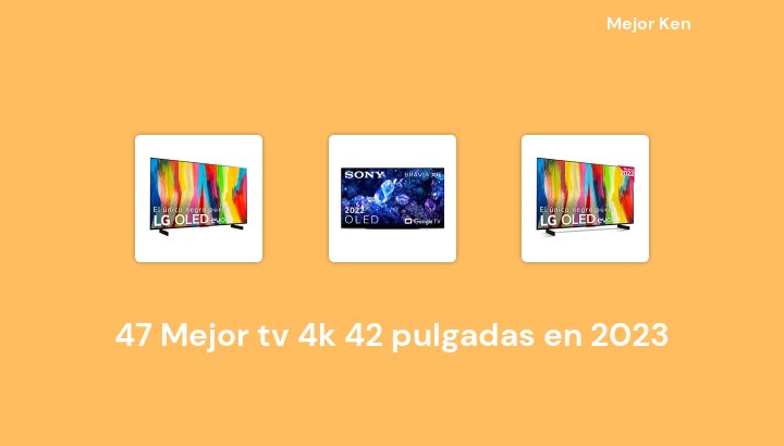 47 Mejor tv 4k 42 pulgadas en 2023 [Basado en 836 Reseñas]