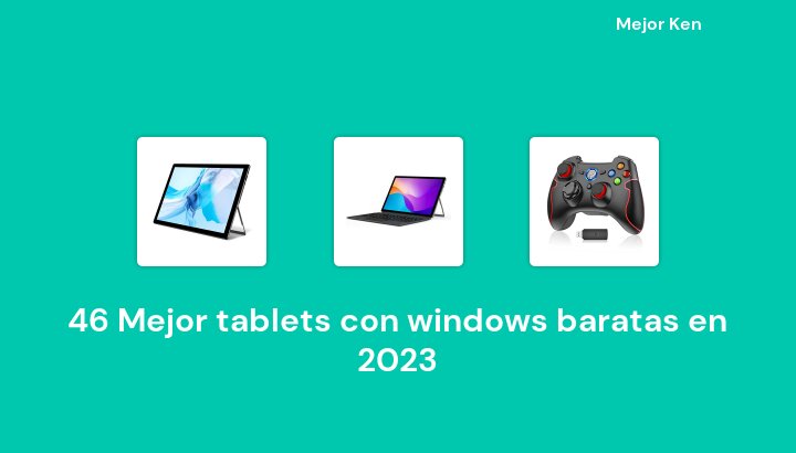 46 Mejor tablets con windows baratas en 2023 [Basado en 907 Reseñas]