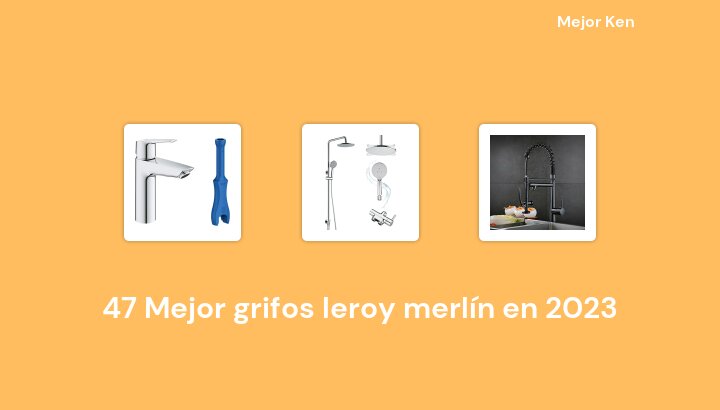 47 Mejor grifos leroy merlín en 2023 [Basado en 698 Reseñas]