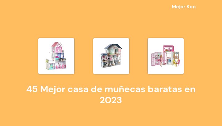 45 Mejor casa de muñecas baratas en 2023 [Basado en 636 Reseñas]