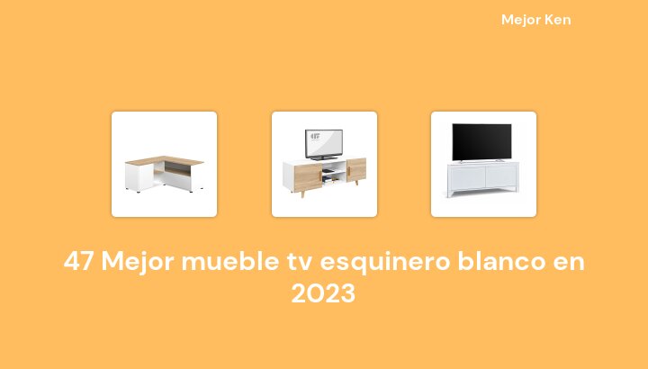 47 Mejor mueble tv esquinero blanco en 2023 [Basado en 952 Reseñas]