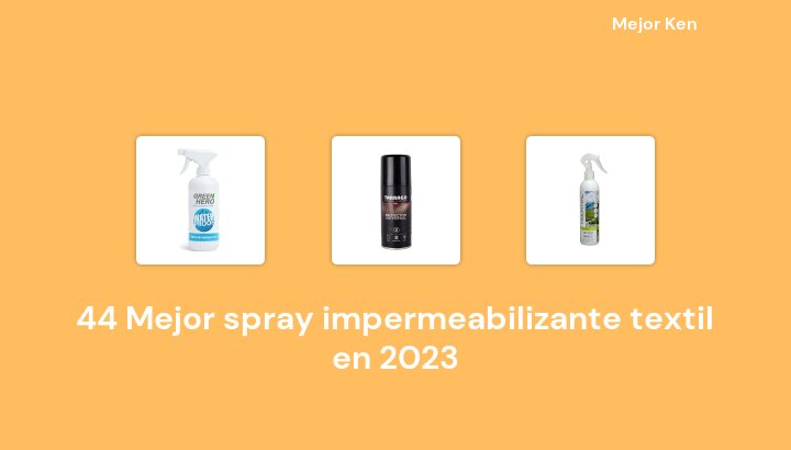 44 Mejor spray impermeabilizante textil en 2023 [Basado en 20 Reseñas]