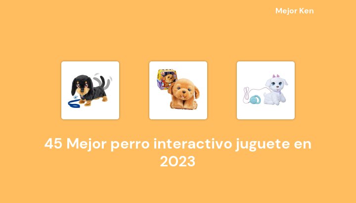 45 Mejor perro interactivo juguete en 2023 [Basado en 628 Reseñas]