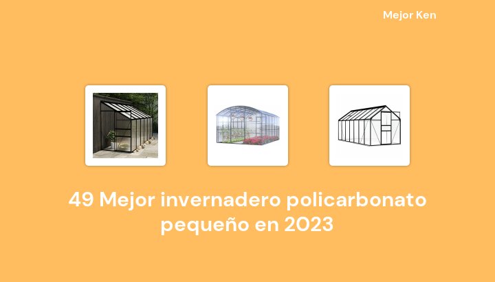 49 Mejor invernadero policarbonato pequeño en 2023 [Basado en 23 Reseñas]