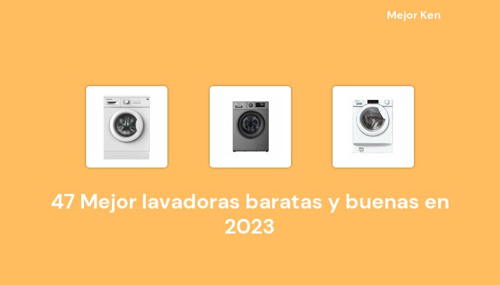 47 Mejor lavadoras baratas y buenas en 2023 [Basado en 488 Reseñas]