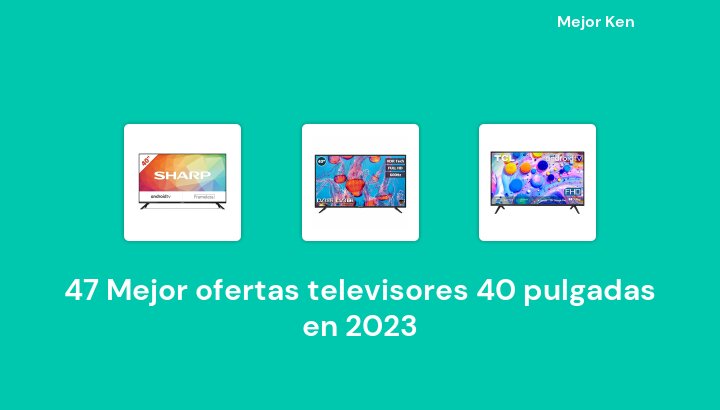 47 Mejor ofertas televisores 40 pulgadas en 2023 [Basado en 398 Reseñas]