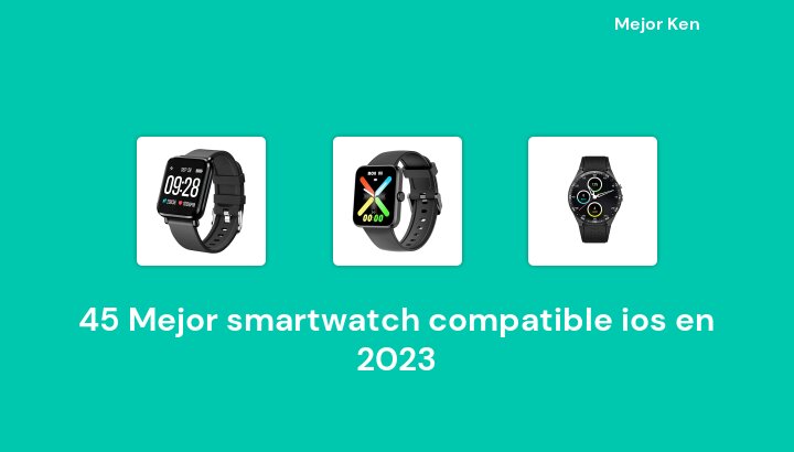 45 Mejor smartwatch compatible ios en 2023 [Basado en 512 Reseñas]