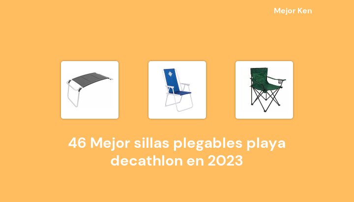46 Mejor sillas plegables playa decathlon en 2023 [Basado en 972 Reseñas]