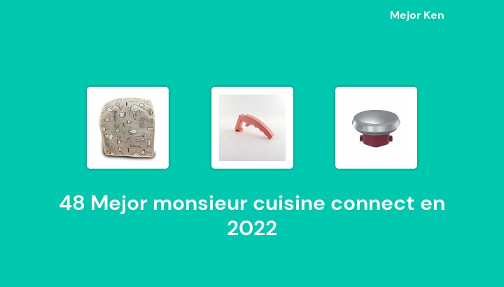 48 Mejor monsieur cuisine connect en 2022 [Basado en 119 Reseñas]