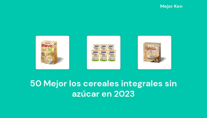 50 Mejor los cereales integrales sin azúcar en 2023 [Basado en 119 Reseñas]