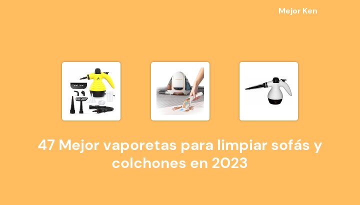 47 Mejor vaporetas para limpiar sofás y colchones en 2023 [Basado en 154 Reseñas]