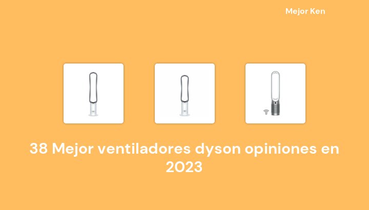 38 Mejor ventiladores dyson opiniones en 2023 [Basado en 250 Reseñas]