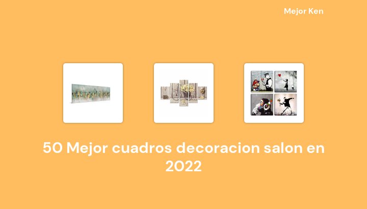 50 Mejor cuadros decoracion salon en 2022 [Basado en 532 Reseñas]