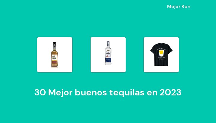 30 Mejor buenos tequilas en 2023 [Basado en 862 Reseñas]