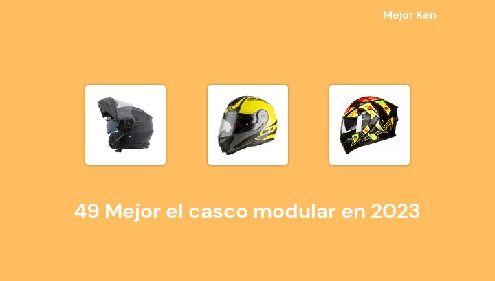 49 Mejor el casco modular en 2023 [Basado en 973 Reseñas]
