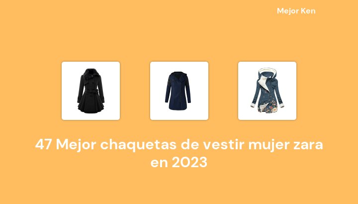 47 Mejor chaquetas de vestir mujer zara en 2023 [Basado en 383 Reseñas]