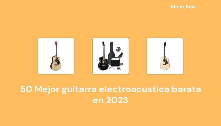 50 Mejor guitarra electroacustica barata en 2023 [Basado en 77 Reseñas]