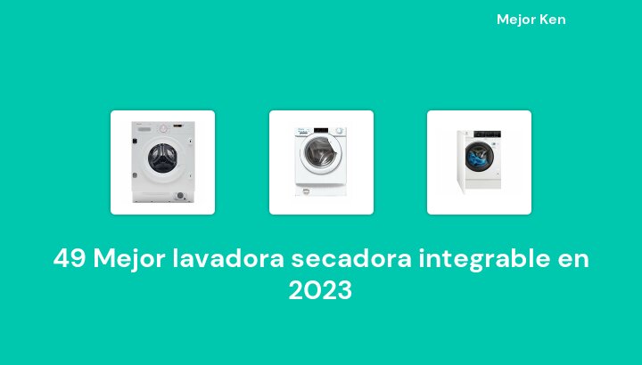49 Mejor lavadora secadora integrable en 2023 [Basado en 627 Reseñas]