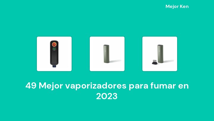 49 Mejor vaporizadores para fumar en 2023 [Basado en 510 Reseñas]