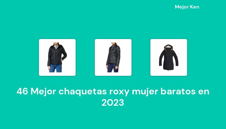 46 Mejor chaquetas roxy mujer baratos en 2023 [Basado en 119 Reseñas]