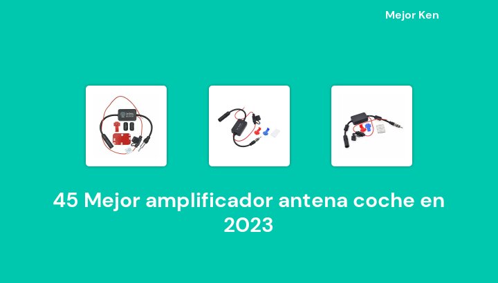 45 Mejor amplificador antena coche en 2023 [Basado en 530 Reseñas]