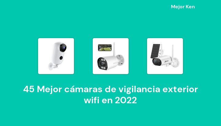 45 Mejor cámaras de vigilancia exterior wifi en 2022 [Basado en 289 Reseñas]