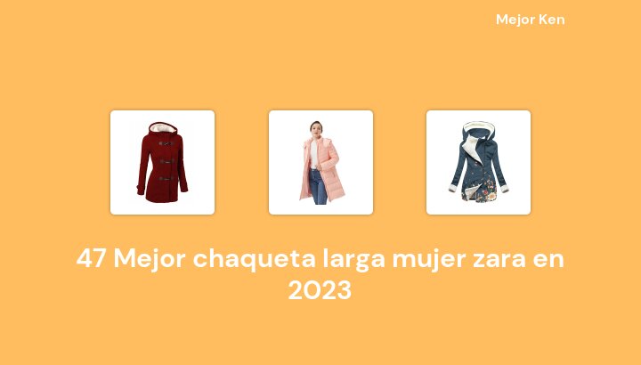 47 Mejor chaqueta larga mujer zara en 2023 [Basado en 997 Reseñas]