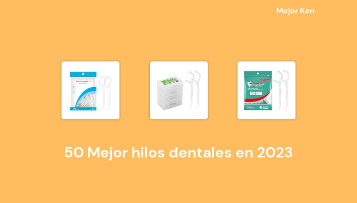 50 Mejor hilos dentales en 2023 [Basado en 236 Reseñas]