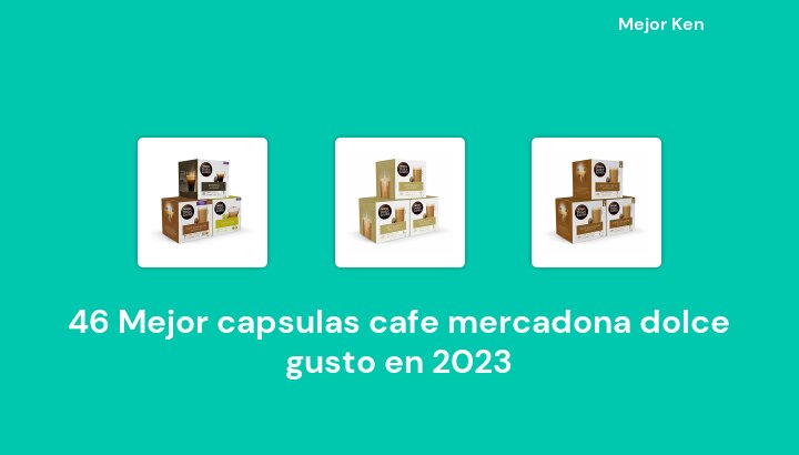 46 Mejor capsulas cafe mercadona dolce gusto en 2023 [Basado en 409 Reseñas]