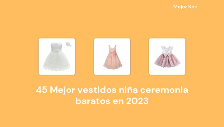 45 Mejor vestidos niña ceremonia baratos en 2023 [Basado en 141 Reseñas]