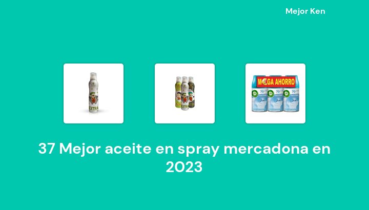 37 Mejor aceite en spray mercadona en 2023 [Basado en 677 Reseñas]