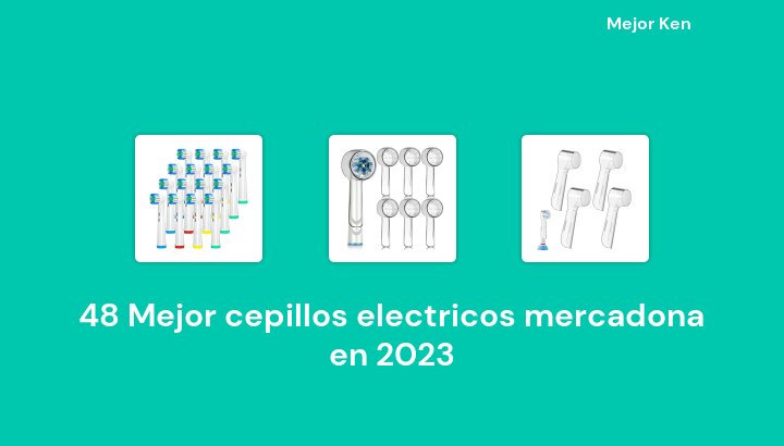 48 Mejor cepillos electricos mercadona en 2023 [Basado en 966 Reseñas]