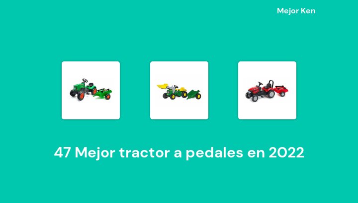 47 Mejor tractor a pedales en 2022 [Basado en 210 Reseñas]