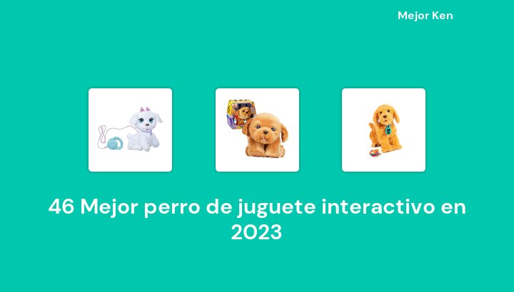 46 Mejor perro de juguete interactivo en 2023 [Basado en 793 Reseñas]