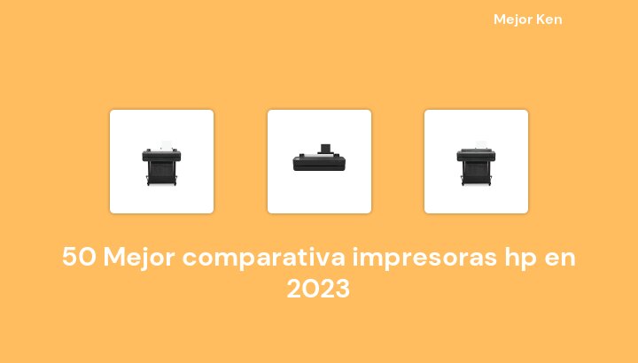 50 Mejor comparativa impresoras hp en 2023 [Basado en 533 Reseñas]