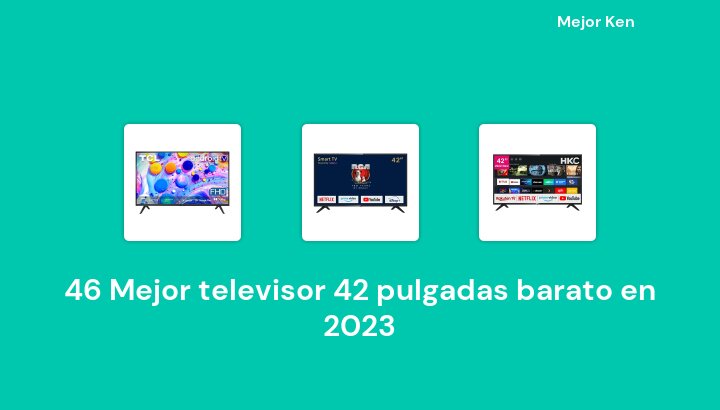 46 Mejor televisor 42 pulgadas barato en 2023 [Basado en 528 Reseñas]