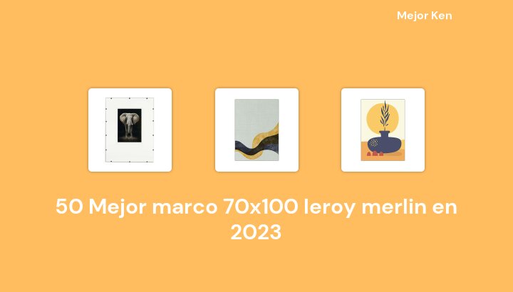 50 Mejor marco 70x100 leroy merlin en 2023 [Basado en 291 Reseñas]