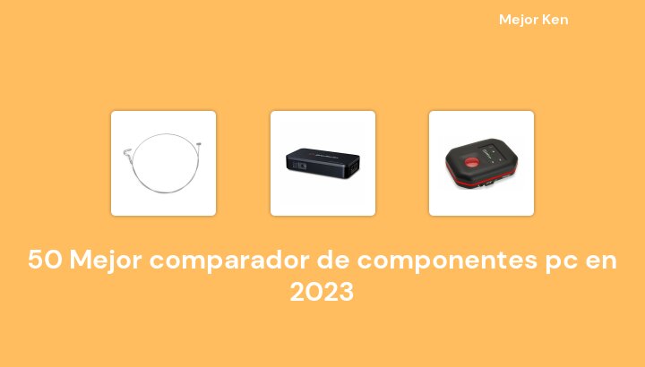 50 Mejor comparador de componentes pc en 2023 [Basado en 684 Reseñas]