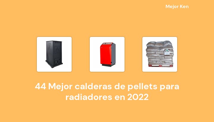 44 Mejor calderas de pellets para radiadores en 2022 [Basado en 924 Reseñas]