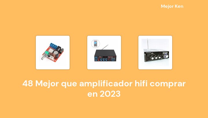48 Mejor que amplificador hifi comprar en 2023 [Basado en 803 Reseñas]