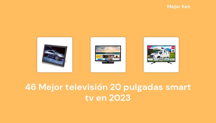 46 Mejor televisión 20 pulgadas smart tv en 2023 [Basado en 46 Reseñas]