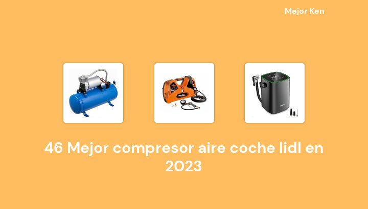 46 Mejor compresor aire coche lidl en 2023 [Basado en 856 Reseñas]