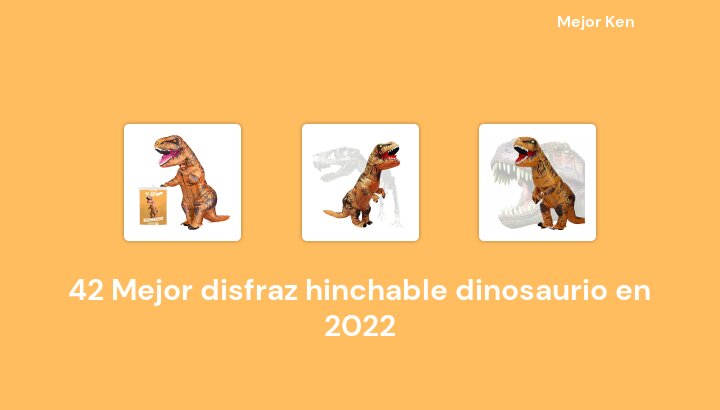 42 Mejor disfraz hinchable dinosaurio en 2022 [Basado en 329 Reseñas]